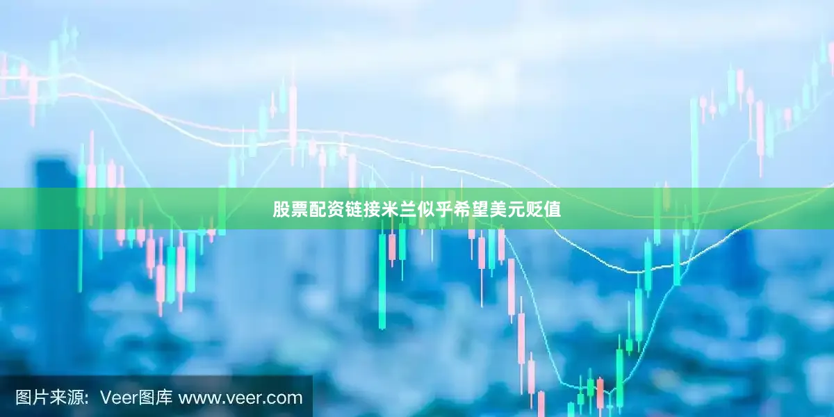 股票配资链接米兰似乎希望美元贬值
