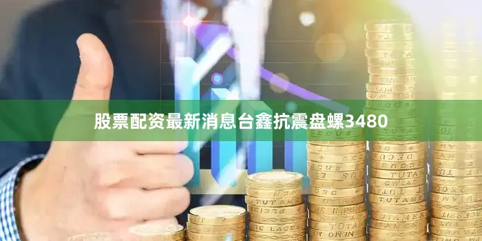 股票配资最新消息台鑫抗震盘螺3480