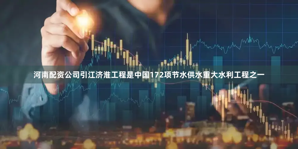 河南配资公司引江济淮工程是中国172项节水供水重大水利工程之一