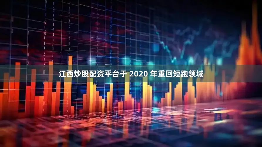 江西炒股配资平台于 2020 年重回短跑领域